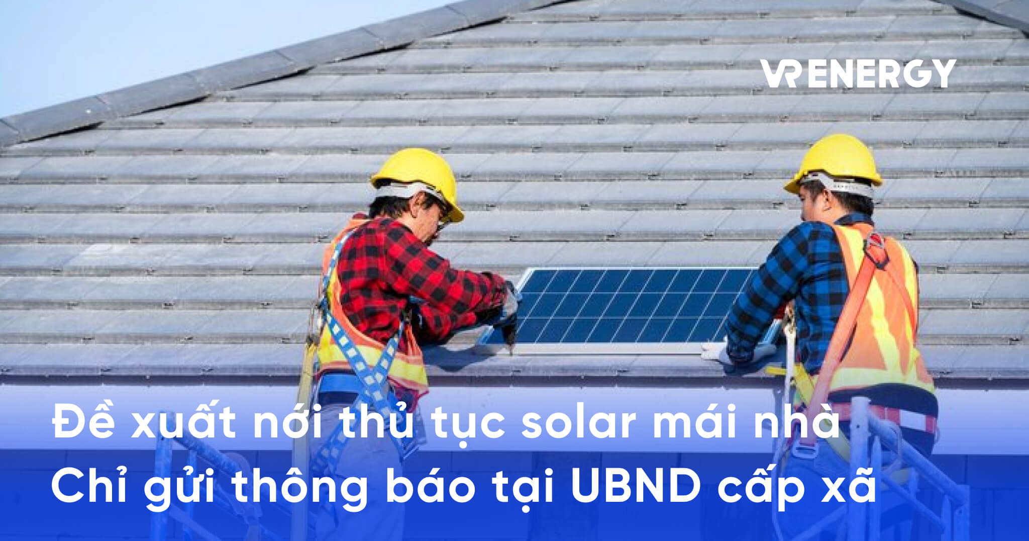 Đề xuất nới thủ tục solar mái nhà Chỉ gửi thông báo mẫu tại UBND cấp xã